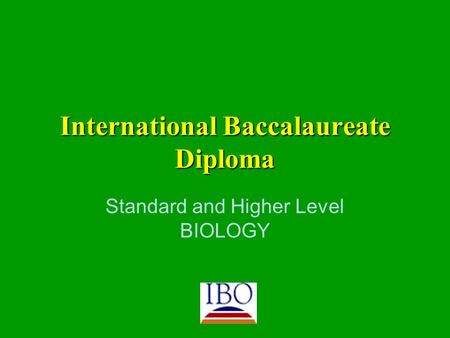 International Baccalaureate Diploma Standard and Higher Level BIOLOGY.