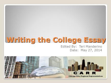 Writing the College Essay Edited By: Teri Manderino Date: May 27, 2014.
