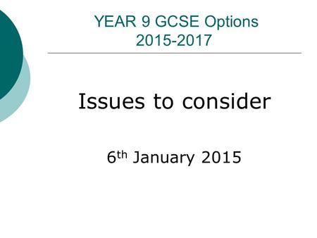 YEAR 9 GCSE Options 2015-2017 Issues to consider 6 th January 2015.