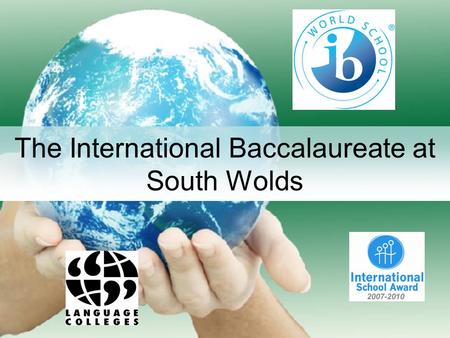 The International Baccalaureate at South Wolds. The Diploma Programme Model Group 1 - English and World Literature Group 2 – a Foreign Language Group.