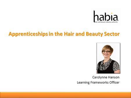 Apprenticeships in the Hair and Beauty Sector Carolynne Hanson Learning Frameworks Officer.