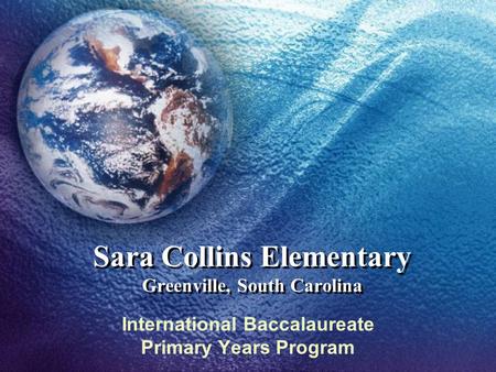 Sara Collins Elementary Greenville, South Carolina International Baccalaureate Primary Years Program.