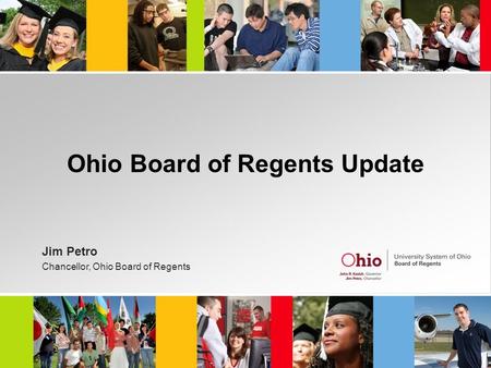 Ohio Board of Regents Update Jim Petro Chancellor, Ohio Board of Regents.