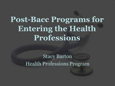 Post-Bacc Programs for Entering the Health Professions Stacy Barton Health Professions Program.