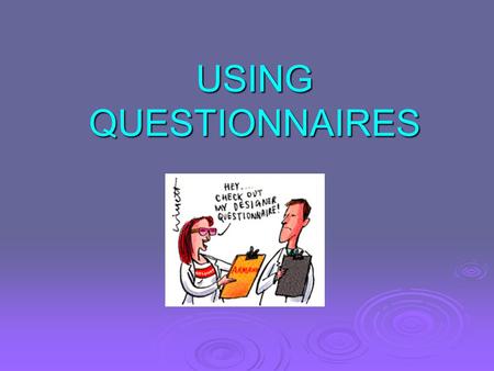 USING QUESTIONNAIRES. Steps to a Successful Survey  Step 1 – What do you want to know?  Step 2 – What is the audience?  Step 3 - Audience + Purpose.