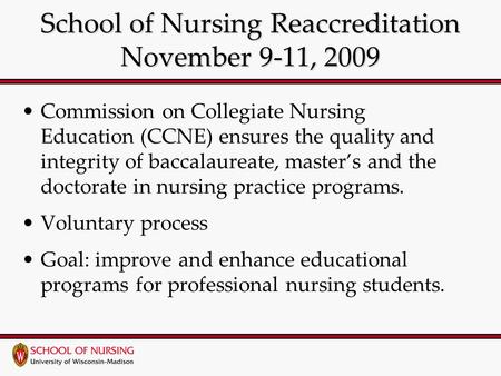 School of Nursing Reaccreditation November 9-11, 2009 Commission on Collegiate Nursing Education (CCNE) ensures the quality and integrity of baccalaureate,