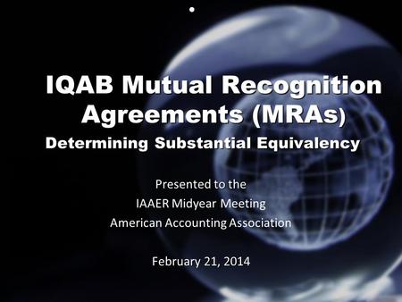 IQAB Mutual Recognition Agreements (MRAs ) Determining Substantial Equivalency IQAB Mutual Recognition Agreements (MRAs ) Determining Substantial Equivalency.
