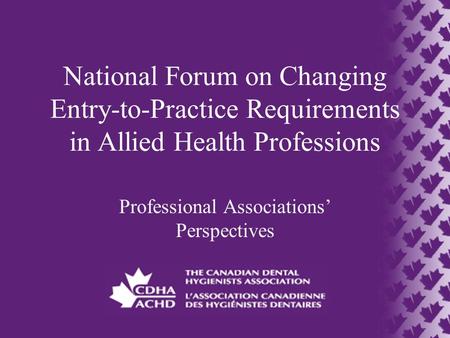 National Forum on Changing Entry-to-Practice Requirements in Allied Health Professions Professional Associations’ Perspectives.