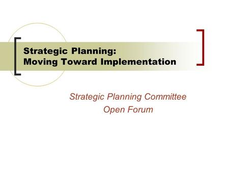 Strategic Planning: Moving Toward Implementation Strategic Planning Committee Open Forum.