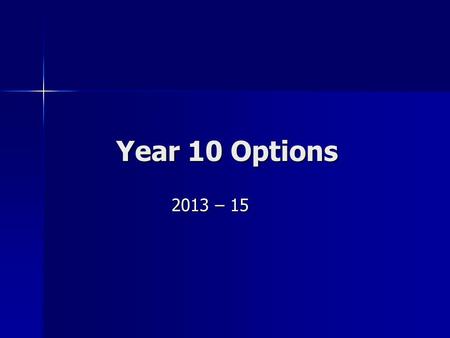 Year 10 Options 2013 – 15. Aims To engage students with the options process To engage students with the options process To start students on the right.