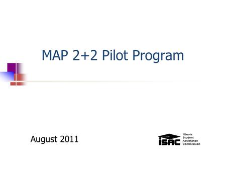 MAP 2+2 Pilot Program August 2011. Program Overview The MAP 2+2 is designed to complement the 2+2 programs that many schools already offer Students will.