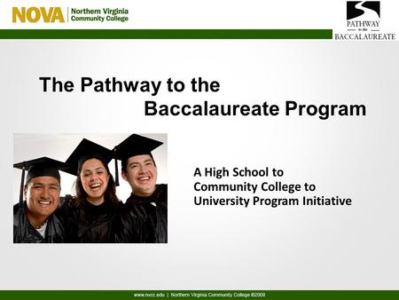 The Pathway to the Baccalaureate Program A High School to Community College to University Program Initiative.