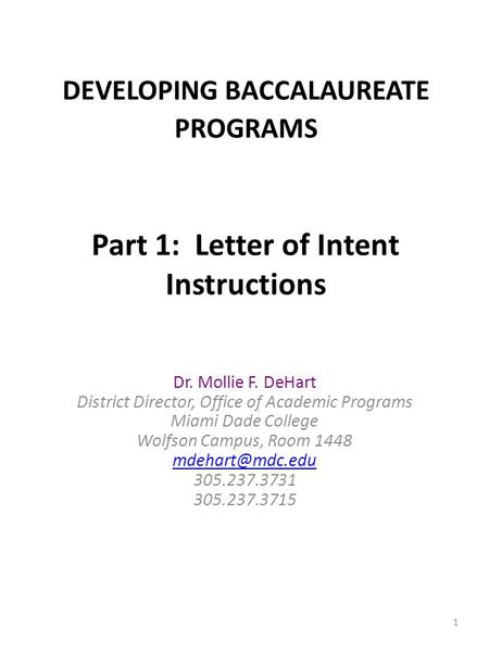 DEVELOPING BACCALAUREATE PROGRAMS Part 1: Letter of Intent Instructions Dr. Mollie F. DeHart District Director, Office of Academic Programs Miami Dade.