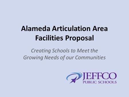 Alameda Articulation Area Facilities Proposal Creating Schools to Meet the Growing Needs of our Communities.