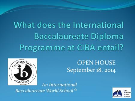 An International Baccalaureate World School © OPEN HOUSE September 18, 2014.