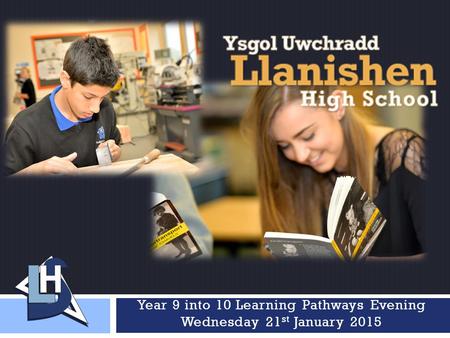Year 9 into 10 Learning Pathways Evening Wednesday 21 st January 2015.