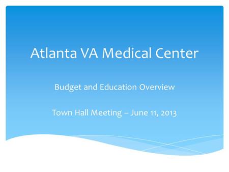 Atlanta VA Medical Center Budget and Education Overview Town Hall Meeting – June 11, 2013.
