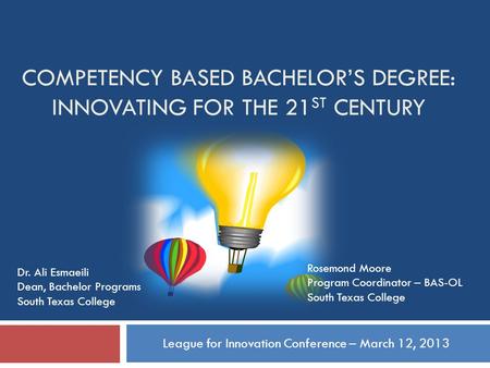 COMPETENCY BASED BACHELOR’S DEGREE: INNOVATING FOR THE 21 ST CENTURY League for Innovation Conference – March 12, 2013 Dr. Ali Esmaeili Dean, Bachelor.
