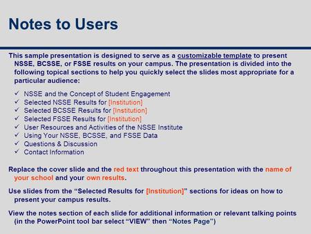 Notes to Users This sample presentation is designed to serve as a customizable template to present NSSE, BCSSE, or FSSE results on your campus. The presentation.