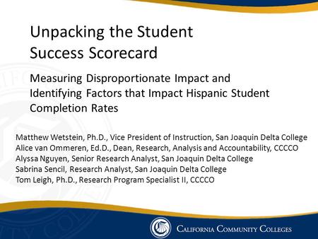 Measuring Disproportionate Impact and Identifying Factors that Impact Hispanic Student Completion Rates Unpacking the Student Success Scorecard Matthew.