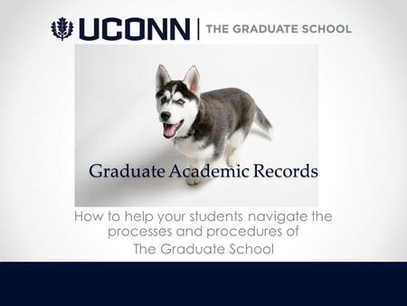 Graduate Academic Records How to help your students navigate the processes and procedures of The Graduate School.
