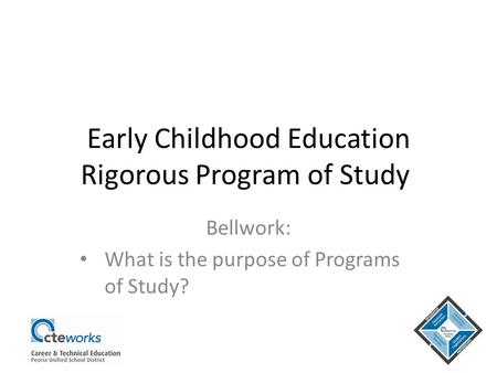 Early Childhood Education Rigorous Program of Study Bellwork: What is the purpose of Programs of Study?