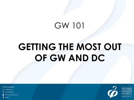 GW 101 GETTING THE MOST OUT OF GW AND DC. The Center for Student Engagement at The George Washington University is committed to transforming the student.