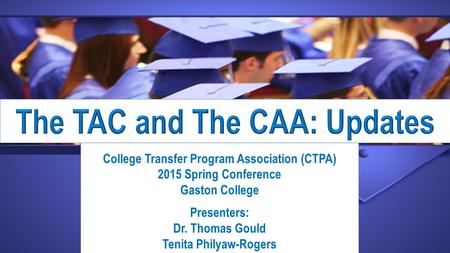 College Transfer Program Association (CTPA) 2015 Spring Conference Gaston College Presenters: Dr. Thomas Gould Tenita Philyaw-Rogers.
