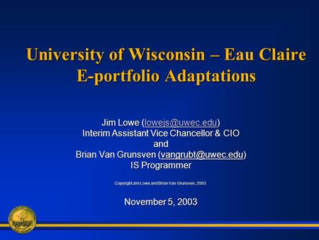 University of Wisconsin – Eau Claire E-portfolio Adaptations Jim Lowe  Interim Assistant Vice Chancellor & CIO and Brian.