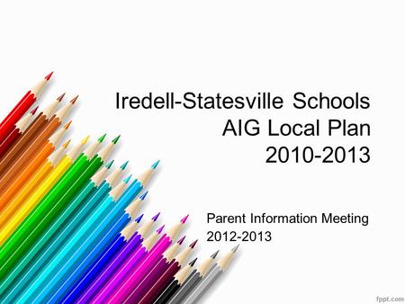Iredell-Statesville Schools AIG Local Plan 2010-2013 Parent Information Meeting 2012-2013.