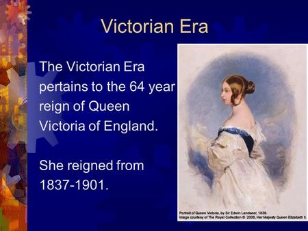 Victorian Era The Victorian Era pertains to the 64 year reign of Queen Victoria of England. She reigned from 1837-1901.