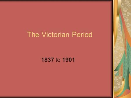 The Victorian Period 1837 to 1901. Queen Victoria Born in 1819 Father died eight months later First language → German. 3 years old → English and French.