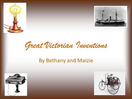 Great Victorian Inventions By Bethany and Maizie.