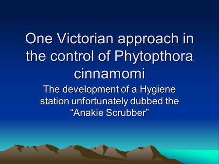 One Victorian approach in the control of Phytopthora cinnamomi The development of a Hygiene station unfortunately dubbed the “Anakie Scrubber”