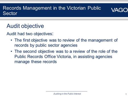 1 Auditing in the Public Interest Records Management in the Victorian Public Sector Audit objective Audit had two objectives : The first objective was.