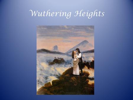 Wuthering Heights. Emily Bronte 1818-1848 Born in northern England; grew up near the Yorkshire moors Never had a career, never married, never left her.
