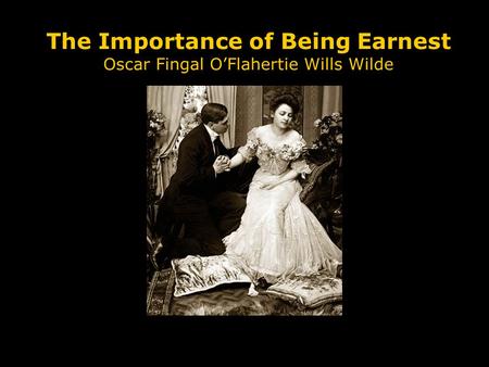 The Importance of Being Earnest Oscar Fingal O’Flahertie Wills Wilde.