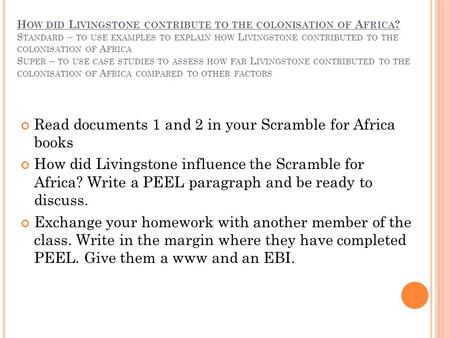 H OW DID L IVINGSTONE CONTRIBUTE TO THE COLONISATION OF A FRICA ? S TANDARD – TO USE EXAMPLES TO EXPLAIN HOW L IVINGSTONE CONTRIBUTED TO THE COLONISATION.
