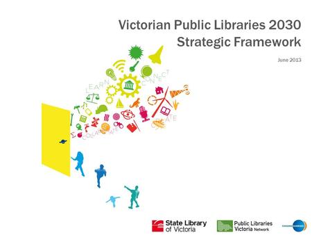 Victorian Public Libraries 2030 Strategic Framework June 2013.