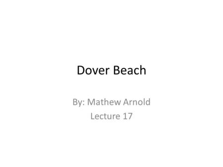 Dover Beach By: Mathew Arnold Lecture 17. Victorian Poetry Victorian period describes the events in the age of Queen Victoria’s reign of 1837-1901. Influence.