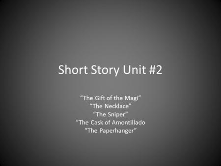 Short Story Unit #2 “The Gift of the Magi” “The Necklace” “The Sniper” “The Cask of Amontillado “The Paperhanger”