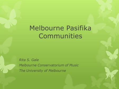 Melbourne Pasifika Communities Rita S. Gale Melbourne Conservatorium of Music The University of Melbourne.