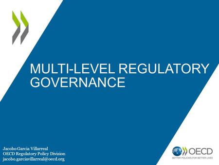 MULTI-LEVEL REGULATORY GOVERNANCE Jacobo Garcia Villarreal OECD Regulatory Policy Division
