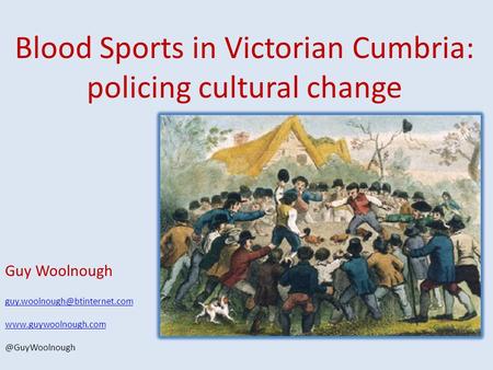 Blood Sports in Victorian Cumbria: policing cultural change Guy Woolnough