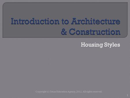 Housing Styles Copyright (c) Texas Education Agency, 2012. All rights reserved. 1.