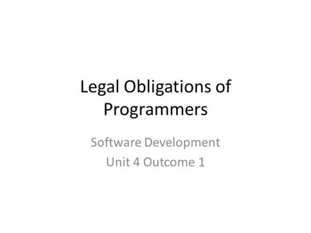 Legal Obligations of Programmers Software Development Unit 4 Outcome 1.