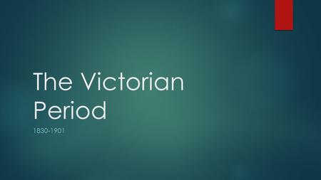 The Victorian Period 1830-1901.