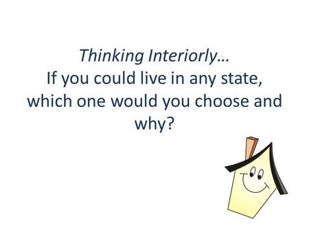 Thinking Interiorly… If you could live in any state, which one would you choose and why?