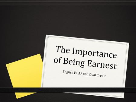 The Importance of Being Earnest English IV, AP and Dual Credit.