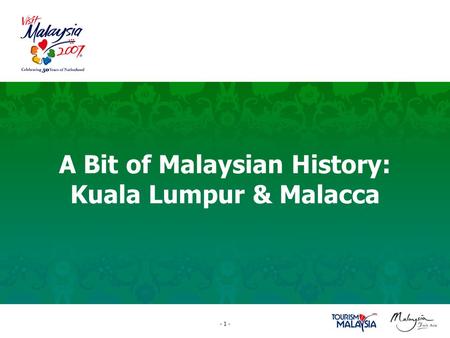 - 1 - A Bit of Malaysian History: Kuala Lumpur & Malacca.